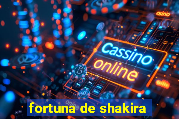 fortuna de shakira