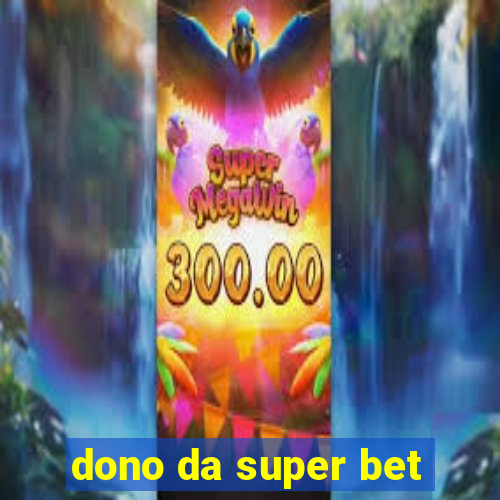 dono da super bet