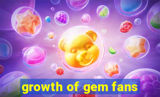 growth of gem fans