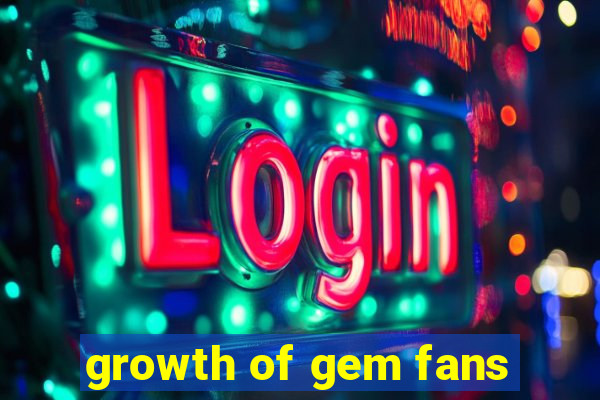 growth of gem fans