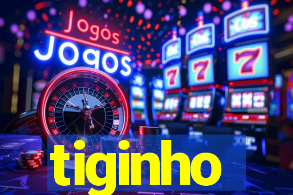 tiginho