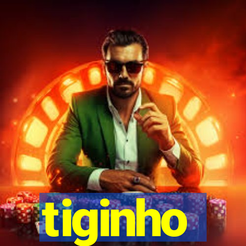 tiginho