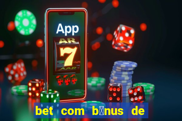 bet com b么nus de cadastro sem dep贸sito