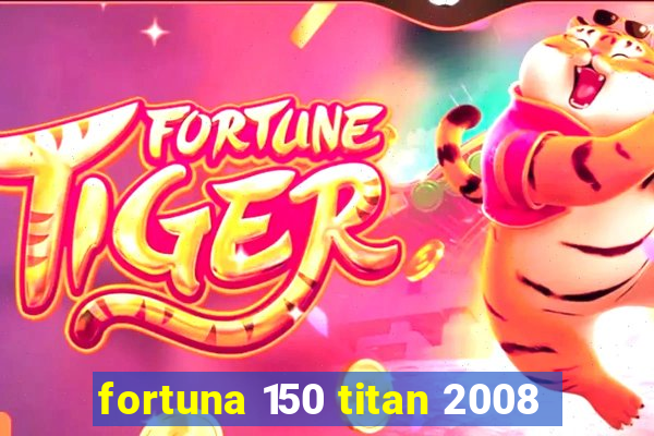 fortuna 150 titan 2008