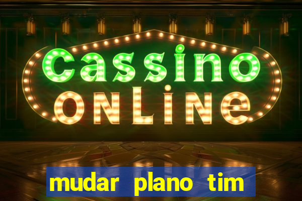 mudar plano tim beta mensal para semanal