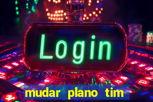 mudar plano tim beta mensal para semanal