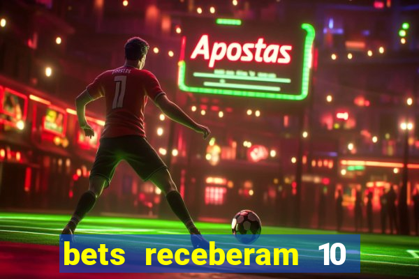 bets receberam 10 5 bi