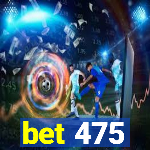 bet 475