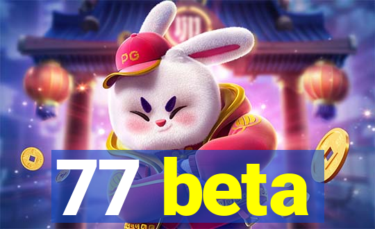 77 beta