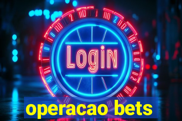 operacao bets