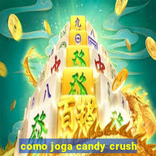 como joga candy crush