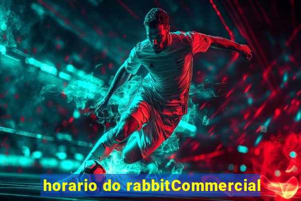 horario do rabbitCommercial