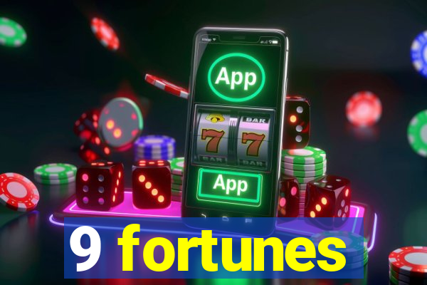 9 fortunes