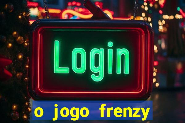 o jogo frenzy slots paga mesmo