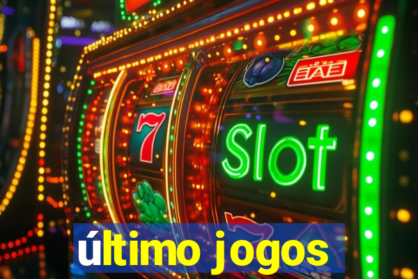 último jogos