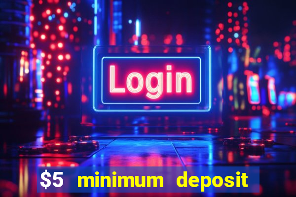 $5 minimum deposit online casino