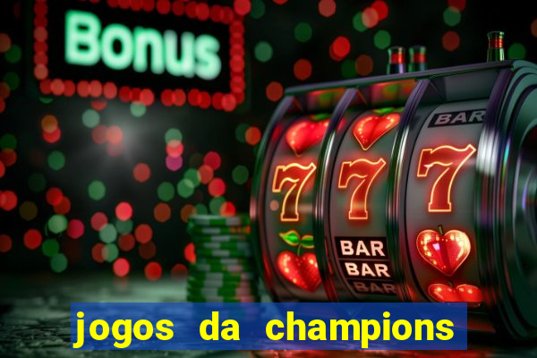 jogos da champions onde vai passar