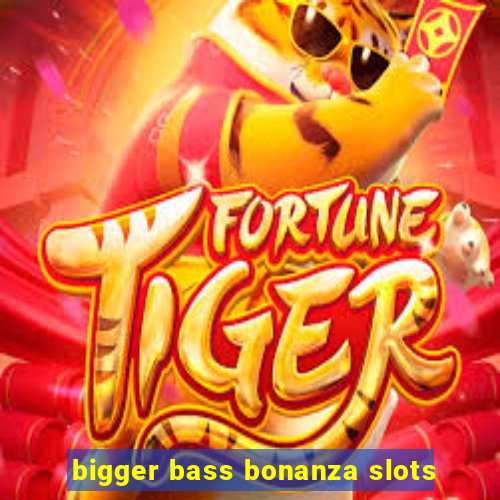 bigger bass bonanza slots