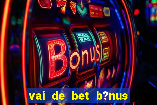 vai de bet b?nus fortune tiger