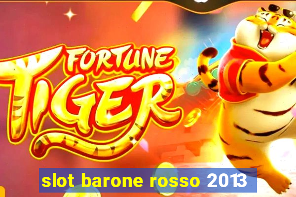 slot barone rosso 2013