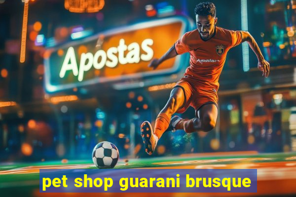 pet shop guarani brusque