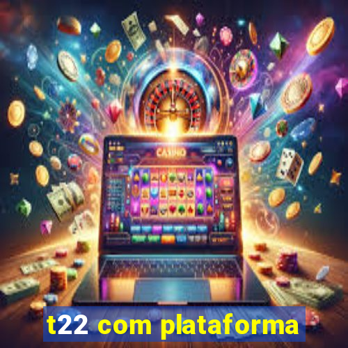 t22 com plataforma