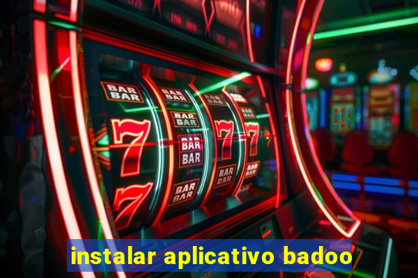 instalar aplicativo badoo