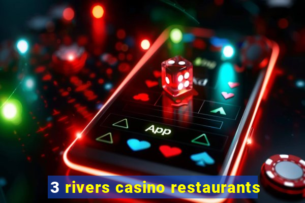 3 rivers casino restaurants