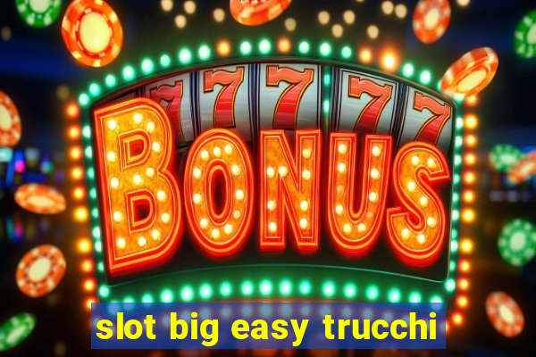 slot big easy trucchi