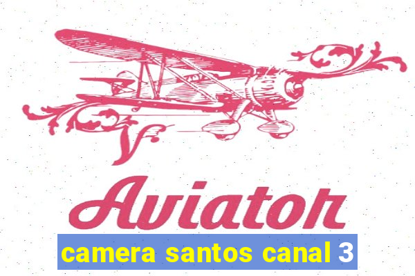 camera santos canal 3