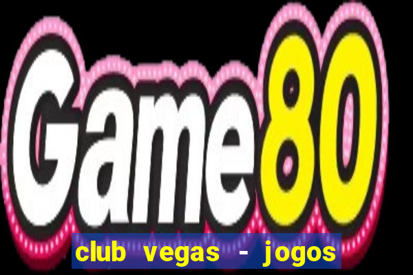 club vegas - jogos de cassino