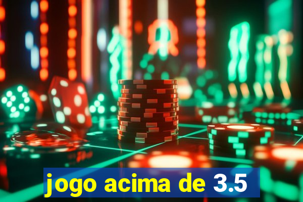 jogo acima de 3.5