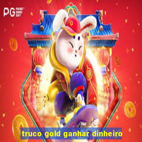 truco gold ganhar dinheiro