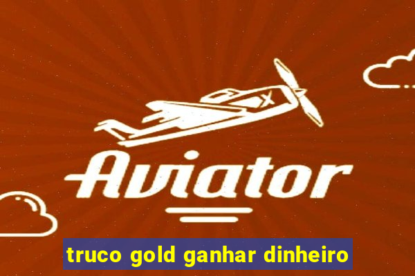 truco gold ganhar dinheiro