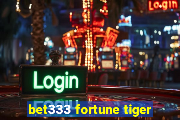 bet333 fortune tiger