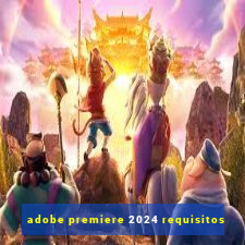 adobe premiere 2024 requisitos