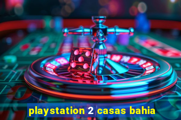 playstation 2 casas bahia