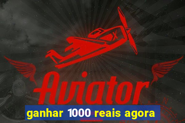 ganhar 1000 reais agora