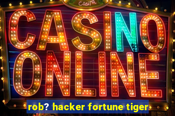 rob? hacker fortune tiger