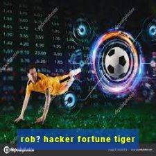 rob? hacker fortune tiger