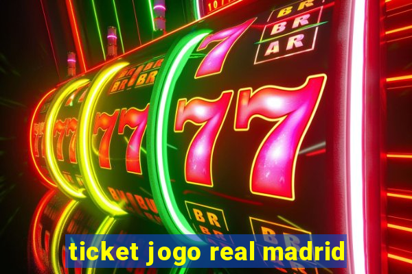 ticket jogo real madrid