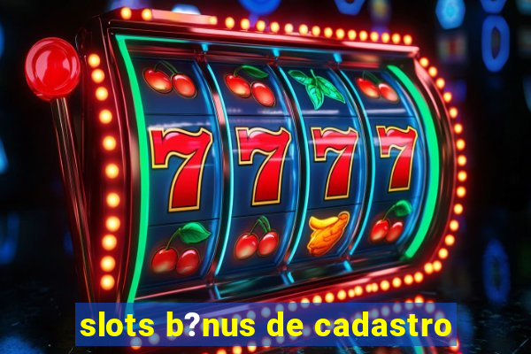 slots b?nus de cadastro