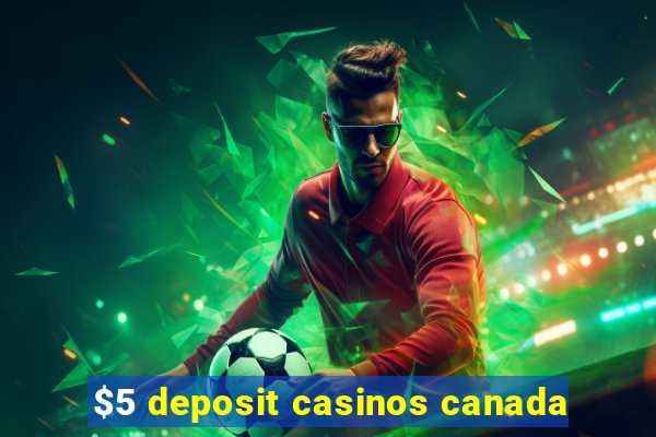 $5 deposit casinos canada