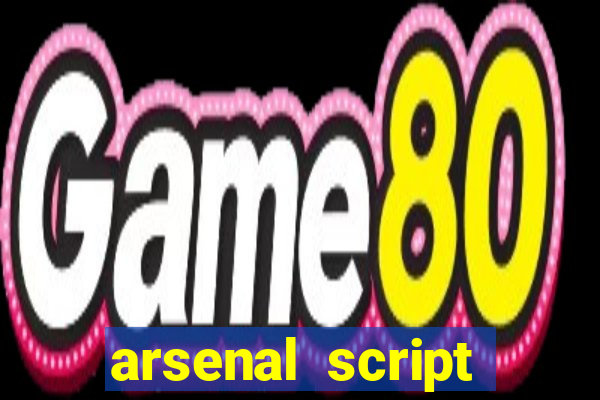 arsenal script pastebin 2022