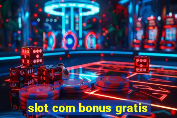 slot com bonus gratis