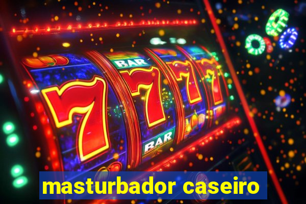 masturbador caseiro