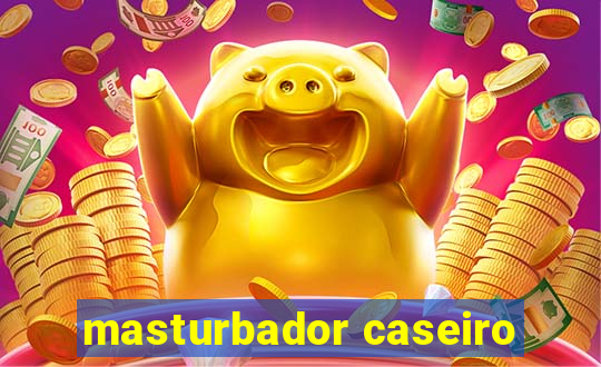 masturbador caseiro