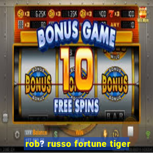 rob? russo fortune tiger