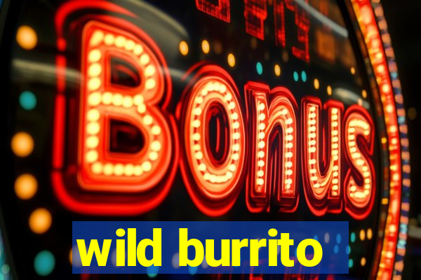 wild burrito