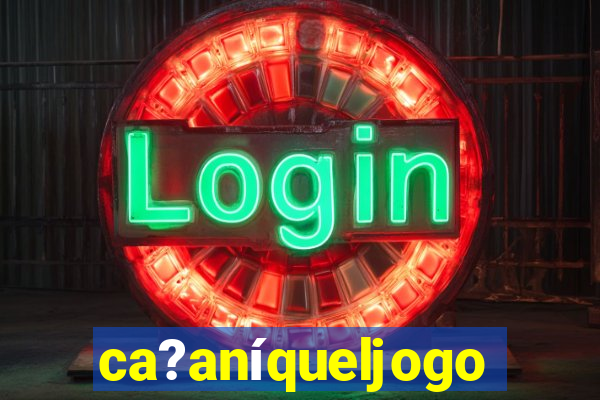 ca?aníqueljogo